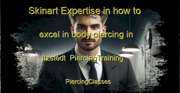 Skinart Expertise in how to excel in body piercing in Itzstedt | PiercingTraining | PiercingClasses | SkinartTraining-Germany