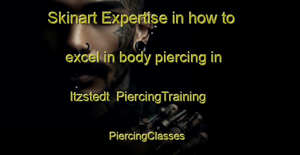 Skinart Expertise in how to excel in body piercing in Itzstedt | PiercingTraining | PiercingClasses | SkinartTraining-Germany