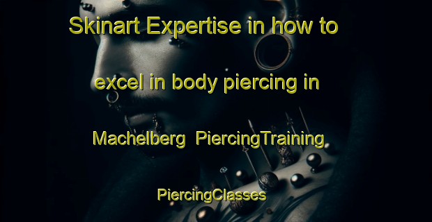 Skinart Expertise in how to excel in body piercing in Machelberg | PiercingTraining | PiercingClasses | SkinartTraining-Germany