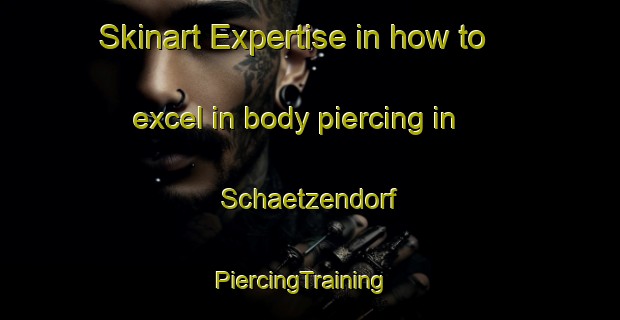 Skinart Expertise in how to excel in body piercing in Schaetzendorf | PiercingTraining | PiercingClasses | SkinartTraining-Germany
