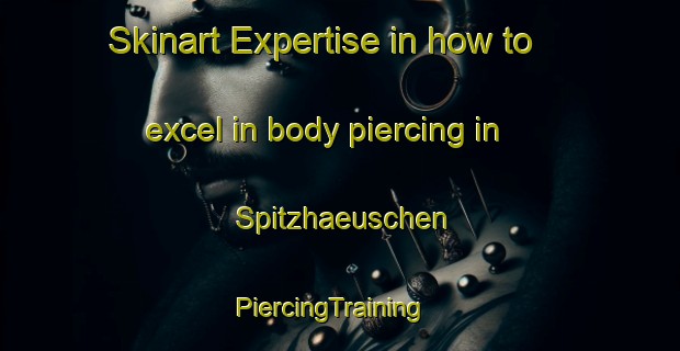 Skinart Expertise in how to excel in body piercing in Spitzhaeuschen | PiercingTraining | PiercingClasses | SkinartTraining-Germany