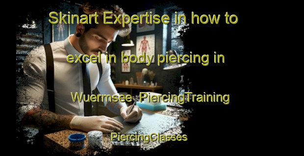 Skinart Expertise in how to excel in body piercing in Wuermsee | PiercingTraining | PiercingClasses | SkinartTraining-Germany