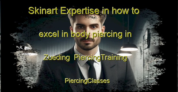Skinart Expertise in how to excel in body piercing in Zueding | PiercingTraining | PiercingClasses | SkinartTraining-Germany