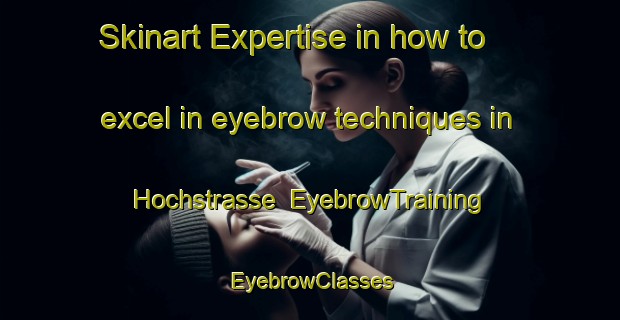 Skinart Expertise in how to excel in eyebrow techniques in Hochstrasse | EyebrowTraining | EyebrowClasses | SkinartTraining-Germany