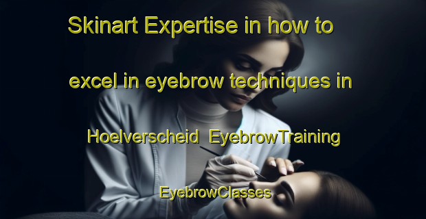 Skinart Expertise in how to excel in eyebrow techniques in Hoelverscheid | EyebrowTraining | EyebrowClasses | SkinartTraining-Germany