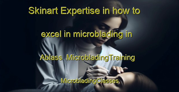 Skinart Expertise in how to excel in microblading in Ablass | #MicrobladingTraining #MicrobladingClasses #SkinartTraining-Germany