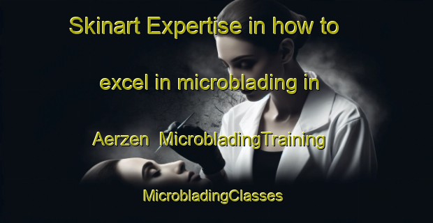 Skinart Expertise in how to excel in microblading in Aerzen | MicrobladingTraining | MicrobladingClasses | SkinartTraining-Germany