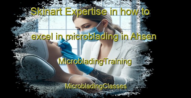 Skinart Expertise in how to excel in microblading in Ahsen | #MicrobladingTraining #MicrobladingClasses #SkinartTraining-Germany