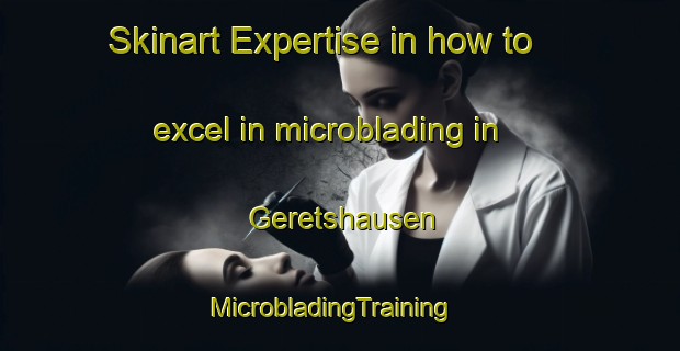 Skinart Expertise in how to excel in microblading in Geretshausen | MicrobladingTraining | MicrobladingClasses | SkinartTraining-Germany