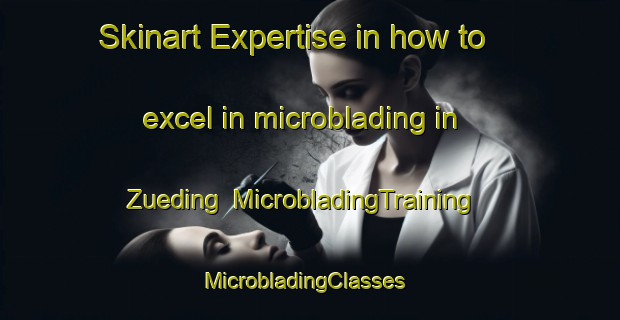 Skinart Expertise in how to excel in microblading in Zueding | MicrobladingTraining | MicrobladingClasses | SkinartTraining-Germany