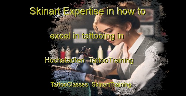 Skinart Expertise in how to excel in tattooing in Hochstadten | TattooTraining | TattooClasses | SkinartTraining-Germany