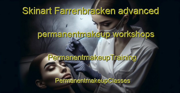 Skinart Farrenbracken advanced permanentmakeup workshops | PermanentmakeupTraining | PermanentmakeupClasses | SkinartTraining-Germany