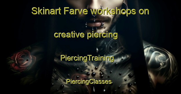 Skinart Farve workshops on creative piercing | PiercingTraining | PiercingClasses | SkinartTraining-Germany