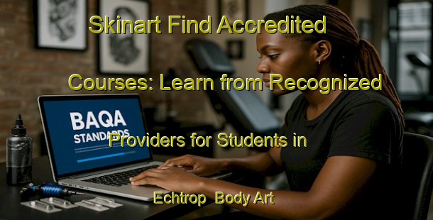 Skinart Find Accredited Courses: Learn from Recognized Providers for Students in Echtrop | Body Art Qualification Authority | BAQA-Germany