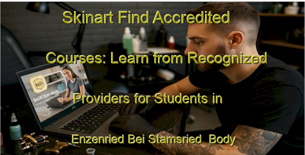 Skinart Find Accredited Courses: Learn from Recognized Providers for Students in Enzenried Bei Stamsried | Body Art Qualification Authority | BAQA-Germany