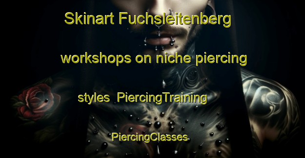 Skinart Fuchsleitenberg workshops on niche piercing styles | PiercingTraining | PiercingClasses | SkinartTraining-Germany