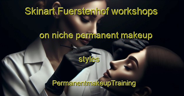 Skinart Fuerstenhof workshops on niche permanent makeup styles | PermanentmakeupTraining | PermanentmakeupClasses | SkinartTraining-Germany