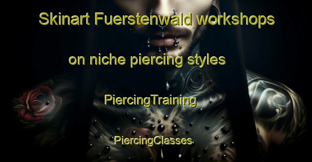 Skinart Fuerstenwald workshops on niche piercing styles | PiercingTraining | PiercingClasses | SkinartTraining-Germany