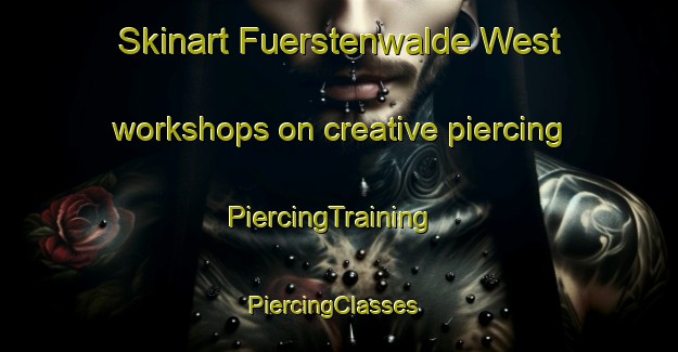 Skinart Fuerstenwalde West workshops on creative piercing | PiercingTraining | PiercingClasses | SkinartTraining-Germany