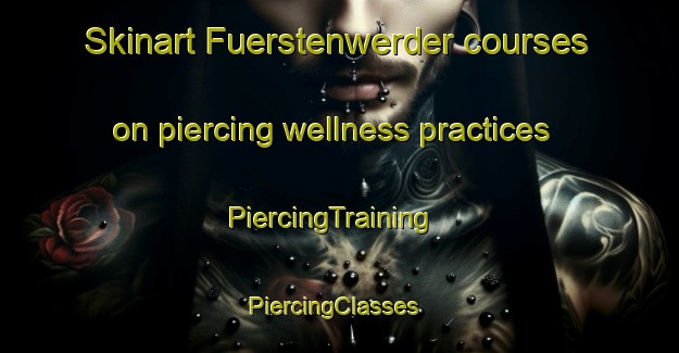 Skinart Fuerstenwerder courses on piercing wellness practices | PiercingTraining | PiercingClasses | SkinartTraining-Germany