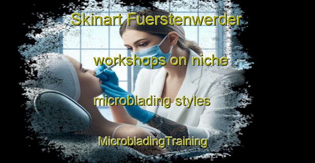 Skinart Fuerstenwerder workshops on niche microblading styles | MicrobladingTraining | MicrobladingClasses | SkinartTraining-Germany