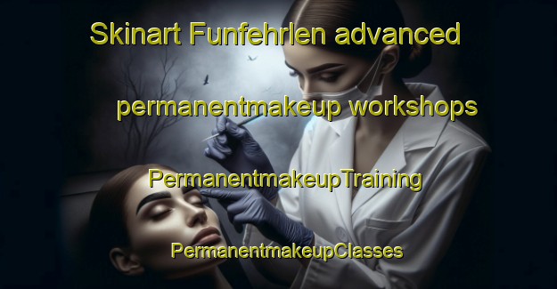 Skinart Funfehrlen advanced permanentmakeup workshops | PermanentmakeupTraining | PermanentmakeupClasses | SkinartTraining-Germany