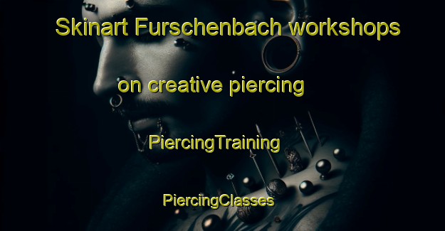 Skinart Furschenbach workshops on creative piercing | PiercingTraining | PiercingClasses | SkinartTraining-Germany