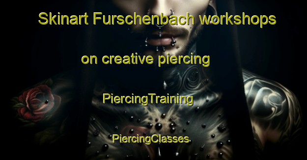 Skinart Furschenbach workshops on creative piercing | PiercingTraining | PiercingClasses | SkinartTraining-Germany