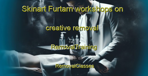 Skinart Furtarn workshops on creative removal | RemovalTraining | RemovalClasses | SkinartTraining-Germany
