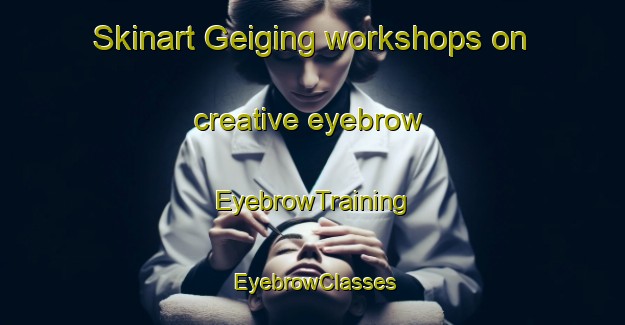 Skinart Geiging workshops on creative eyebrow | EyebrowTraining | EyebrowClasses | SkinartTraining-Germany
