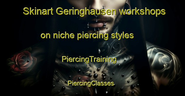 Skinart Geringhausen workshops on niche piercing styles | PiercingTraining | PiercingClasses | SkinartTraining-Germany