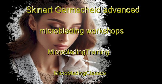 Skinart Germscheid advanced microblading workshops | MicrobladingTraining | MicrobladingClasses | SkinartTraining-Germany