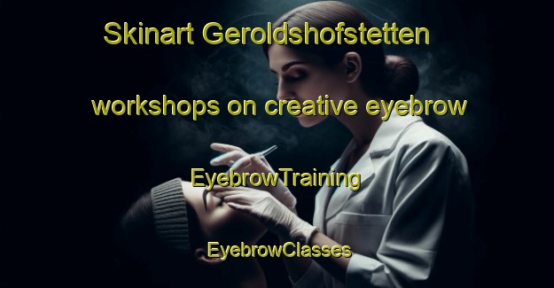 Skinart Geroldshofstetten workshops on creative eyebrow | EyebrowTraining | EyebrowClasses | SkinartTraining-Germany