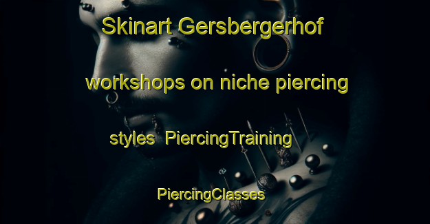 Skinart Gersbergerhof workshops on niche piercing styles | PiercingTraining | PiercingClasses | SkinartTraining-Germany