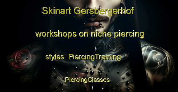 Skinart Gersbergerhof workshops on niche piercing styles | PiercingTraining | PiercingClasses | SkinartTraining-Germany