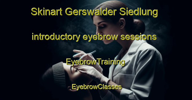Skinart Gerswalder Siedlung introductory eyebrow sessions | EyebrowTraining | EyebrowClasses | SkinartTraining-Germany