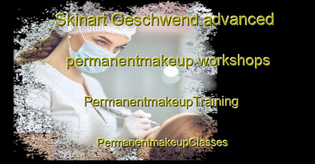 Skinart Geschwend advanced permanentmakeup workshops | PermanentmakeupTraining | PermanentmakeupClasses | SkinartTraining-Germany