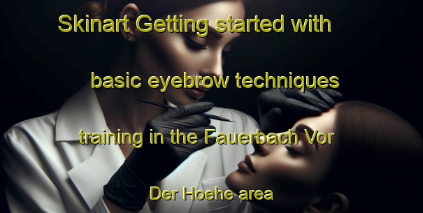 Skinart Getting started with basic eyebrow techniques training in the Fauerbach Vor Der Hoehe area | EyebrowTraining | EyebrowClasses | SkinartTraining-Germany