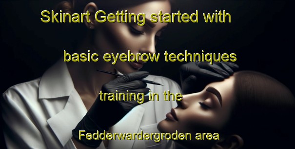 Skinart Getting started with basic eyebrow techniques training in the Fedderwardergroden area | EyebrowTraining | EyebrowClasses | SkinartTraining-Germany