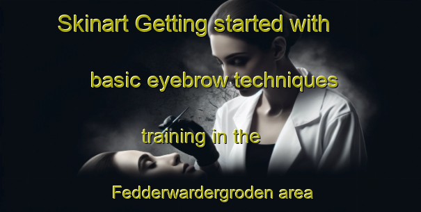 Skinart Getting started with basic eyebrow techniques training in the Fedderwardergroden area | EyebrowTraining | EyebrowClasses | SkinartTraining-Germany