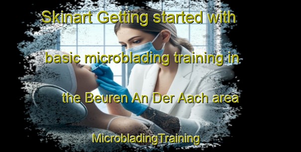 Skinart Getting started with basic microblading training in the Beuren An Der Aach area | MicrobladingTraining | MicrobladingClasses | SkinartTraining-Germany