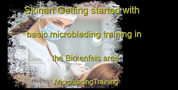 Skinart Getting started with basic microblading training in the Birkenfels area | MicrobladingTraining | MicrobladingClasses | SkinartTraining-Germany