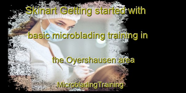 Skinart Getting started with basic microblading training in the Oyershausen area | MicrobladingTraining | MicrobladingClasses | SkinartTraining-Germany