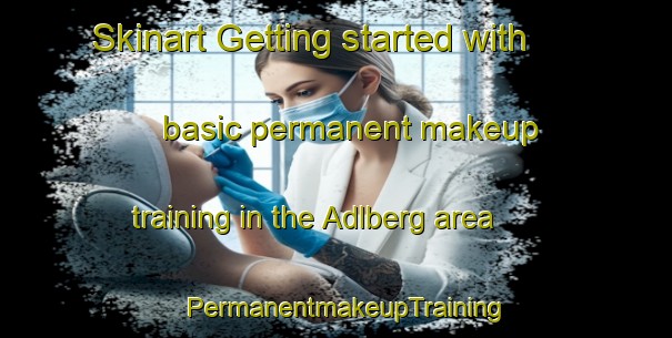Skinart Getting started with basic permanent makeup training in the Adlberg area | PermanentmakeupTraining | PermanentmakeupClasses | SkinartTraining-Germany
