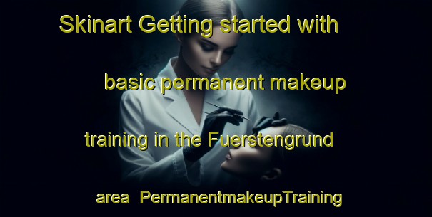 Skinart Getting started with basic permanent makeup training in the Fuerstengrund area | PermanentmakeupTraining | PermanentmakeupClasses | SkinartTraining-Germany