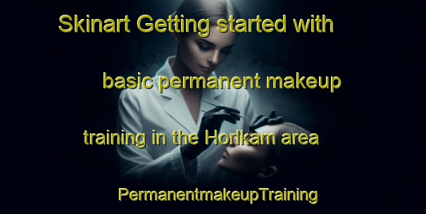 Skinart Getting started with basic permanent makeup training in the Horlkam area | PermanentmakeupTraining | PermanentmakeupClasses | SkinartTraining-Germany