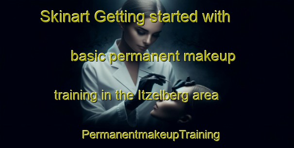 Skinart Getting started with basic permanent makeup training in the Itzelberg area | PermanentmakeupTraining | PermanentmakeupClasses | SkinartTraining-Germany