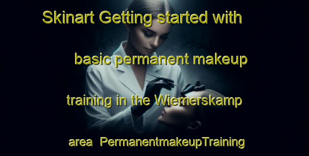 Skinart Getting started with basic permanent makeup training in the Wiemerskamp area | PermanentmakeupTraining | PermanentmakeupClasses | SkinartTraining-Germany