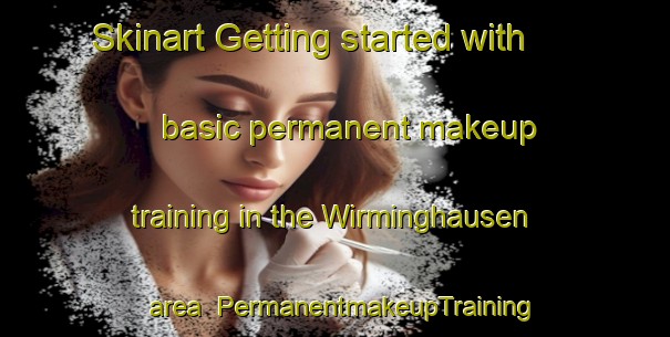Skinart Getting started with basic permanent makeup training in the Wirminghausen area | PermanentmakeupTraining | PermanentmakeupClasses | SkinartTraining-Germany