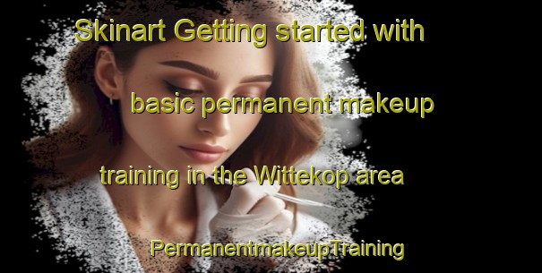 Skinart Getting started with basic permanent makeup training in the Wittekop area | PermanentmakeupTraining | PermanentmakeupClasses | SkinartTraining-Germany